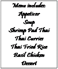 Text Box: Menu includes:
Appetizer
Soup
Shrimp Pad Thai
Thai Curries
Thai Fried Rice
Basil Chicken
Dessert